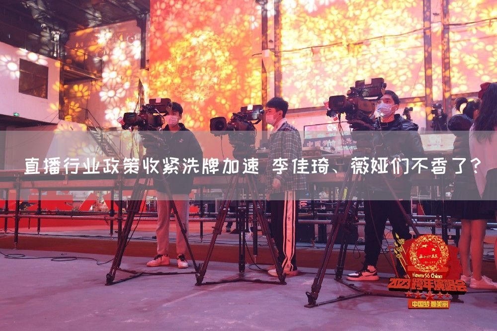 直播行业政策收紧洗牌加速 李佳琦、薇娅们不香了？(图1)